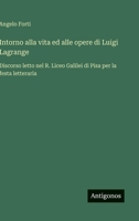 Intorno alla vita ed alle opere di Luigi Lagrange: Discorso letto nel R. Liceo Galilei di Pisa per la festa letteraria (Italian Edition) 3385084946 Book Cover