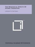 The Biological Effects of Atomic Radiation: A Report to the Public 1258115697 Book Cover