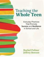 Teaching the Whole Teen: Everyday Practices That Promote Success and Resilience in School and Life 1506335888 Book Cover