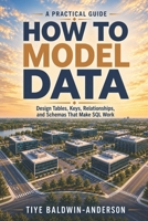 How To Model Data: Design Tables, Keys, Relationships, and Schemas That Make SQL Work B0HJMDCXLN Book Cover