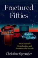 Fractured Fifties: The Cinematic Periodization and Evolution of a Decade 0190067357 Book Cover