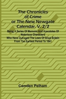 The Chronicles of Crime or The New Newgate Calendar. V. 2/2; Being a series of memoirs and anecdotes of notorious characters who have outraged the ... Britain from the earliest period to 1841. 9367248180 Book Cover