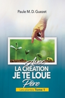 Avec la création, je te loue Père: Les plantes - Tome 1 (French Edition) 3948456003 Book Cover