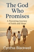 The God Who Promises: A Parenting Journey of Faith and Hope B0FP2ZS5YP Book Cover