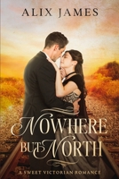 Nowhere But North: A Sweet Victorian Variation of North and South 1957082178 Book Cover