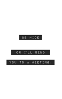 Be Nice Or I'll Send You to a Meeting: Blank Lined Journal (office gifts) 1660583179 Book Cover
