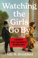 Watching the Girls Go By: A History of Street Harassment in the United States (Gender and American Culture) 1469697300 Book Cover