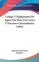 Codigo Y Reglamento De Aguas Del Peru Con Leyes Y Decretos Concordantes (1902) 1168381096 Book Cover