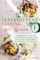 Intermittent Fasting For Women: A Complete Guide To Fasting For Weight Loss, Burn Fat and Improve The Quality of Your Life 1801200270 Book Cover