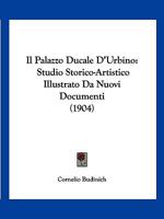 Il Palazzo Ducale d'Urbino: Studio Storico-Artistico (Classic Reprint) 1141341549 Book Cover