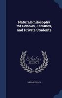 Natural Philosophy for Schools, Families, and Private Students 1297975561 Book Cover