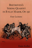 Beethoven's String Quartet in B Flat Major, Op. 130: Four Lectures 0993198368 Book Cover