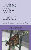 Living With Lupus: By the Strong and Responible One 1707086141 Book Cover