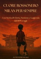 CUORE ROSSONERO MILAN PER SEMPRE: Una Storia di Gloria, Passione e Leggenda dal 1899 a oggi (Italian Edition) B0FNLJQQJQ Book Cover