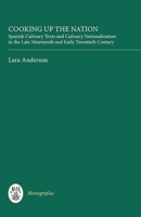 Cooking Up the Nation: Spanish Culinary Texts and Culinary Nationalization in the Late Nineteenth and Early Twentieth Century 1855662469 Book Cover