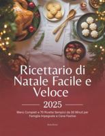 Ricettario di Natale Facile e Veloce 2025: Menù Completi e 70 Ricette Semplici da 30 Minuti per Famiglie Impegnate e Cene Festive B0G4RF537Z Book Cover