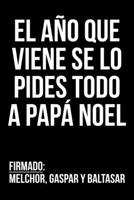 El año que viene se lo pides todo a Papá Noel Firmado: Melchor, Gaspar y Baltasar: Un divertido cuaderno ideal como regalo de Reyes Magos (Spanish Edition) 1678578592 Book Cover