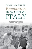 Encounters in Wartime Italy: A Social History of Invasion, Liberation, and Occupation 0198971400 Book Cover