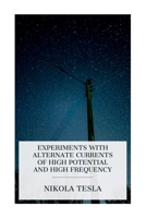 Experiments with Alternate Currents of High Potential and High Frequency: A Lecture Delivered before the Institution of Electrical Engineers, London 8027388910 Book Cover