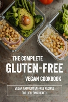 The Complete Gluten-Free Vegan Cookbook: Vegan And Gluten-Free Recipes For Lifelong Health: Delicious Gluten Free Vegan Cookbook B09BY85329 Book Cover
