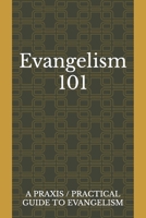 Evangelism 101: A Praxis / Practical Guide To Evangelism B09KNGFF7Y Book Cover