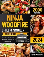 NINJA Woodfire Grill & Smoker Cookbook: 2000 Days of Easy Woodfire Grill Recipes for Beginners to Master the Art B0CPTJGTQZ Book Cover