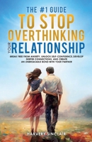 The #1 Guide to Stop Overthinking Your Relationship: Break Free From Anxiety, Unlock Self-Confidence, Develop Deeper Connections, and Create an Unbreakable Bond With Your Partner B0GNPJ9Z14 Book Cover