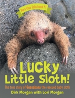 Lucky Little Sloth!: The True Story of Guanabana a Rescued Baby Sloth 1665735104 Book Cover