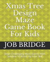 Xmas Tree Design Maze Game Book for Kids : Brain Challenging Maze Games with Solution to Brush up Your Skill 1790795702 Book Cover