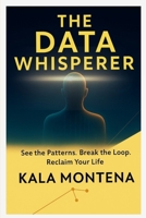 THE DATA WHISPERER -See the Patterns. Break the Loop. Reclaim Your Life B0FKD31ZCV Book Cover