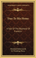 True to His Home; a Tale of the Boyhood of Franklin 1500278718 Book Cover