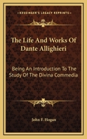 The Life And Works Of Dante Allighieri: Being An Introduction To The Study Of The Divina Commedia 1163243078 Book Cover