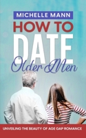 How to Date Older Men: Unveiling the Beauty of Age Gap Romance B0CL5KWGTL Book Cover