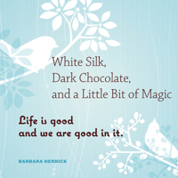 White Silk, Dark Chocolate, and a Little Bit of Magic: Life Is Good and We Are Good In It 1573244813 Book Cover