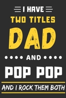 I Have Two Titles Dad And pop pop And I Rock Them Both: lined notebook, funny gift for fathers, grandpa 1710848138 Book Cover