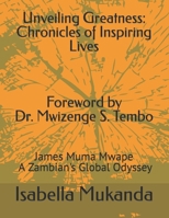 Unveiling Greatness: Chronicles of Inspiring Lives: James Muma Mwape - A Zambian's Global Odyssey B0CH2FLV81 Book Cover
