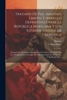 Tratado De Paz, Amistad, Límites Y Arreglo Definitivo Entre La República Mexicana Y Los Estados-unidos De [américa: Firmado En Guadalupe Hidalgo El 2 ... Senado, Y Ratificado Por... 1021877220 Book Cover