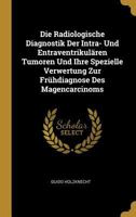 Die Radiologische Diagnostik Der Intra- Und Entraventrikul�ren Tumoren Und Ihre Spezielle Verwertung Zur Fr�hdiagnose Des Magencarcinoms 0270202994 Book Cover