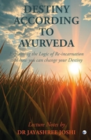 Destiny According to Ayurveda: Explaining the Logic of Re-incarnation and how you can change your Destiny 9367079001 Book Cover
