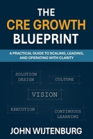 The CRE Growth Blueprint: A Practical Guide to Scaling, Leading, and Operating with Clarity 1736115529 Book Cover
