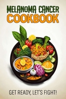 Melanoma Cancer Cookbook: Feeding Hope, Nurturing Health B0CG85DKQH Book Cover