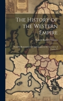 The History of the Western Empire: From Its Restoration by Charlemagne to the Accession of Charles V 1020394307 Book Cover