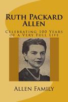 Ruth Packard Allen: Celebrating 100 Years of a Very Full Life 1536801739 Book Cover