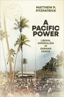 A Pacific Power: Liberal Imperialism in German Samoa 0198936273 Book Cover