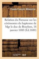 Relation Du Parnasse Sur Les Cérémonies Du Baptesme de Mgr Le Duc de Bourbon: Fils de Mgr Le Duc Et Petit-Fils de Mgr Le Prince de Condé. S.-Germain-E 2019918811 Book Cover