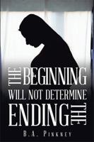 The Beginning Will Not Determine the Ending 1984509101 Book Cover