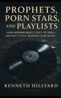 Prophets, Porn Stars, and Playlists: How Modern Music Lost Its Soul — And Why It Still Deserves to Be Saved 8797618934 Book Cover