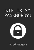 Wtf Is My Password?! Passw�rterbuch: PASSWORT BUCH - Passwort vergessen - Passwort Organizer - Buch Offline - Passwort-Buch - Logbuch zum Organisieren aller Zugangsdaten und Passw�rter B0849RWXQX Book Cover