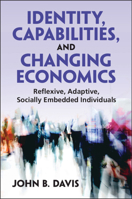 Identity, Capabilities, and Changing Economics: Reflexive, Adaptive, Socially Embedded Individuals 1009438255 Book Cover