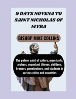 9 DAYS NOVENA TO SAINT NICHOLAS OF MYRA: The patron saint of sailors, merchants, archers, repentant thieves, children, brewers, pawnbrokers, and students in various cities and countries B0CPG3F6ZK Book Cover